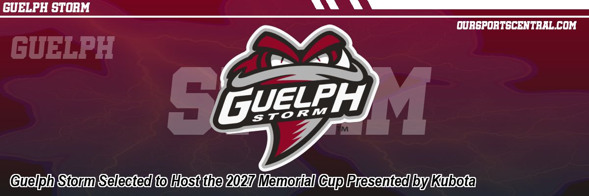 Guelph Storm Selected to Host the 2027 Memorial Cup Presented by Kubota