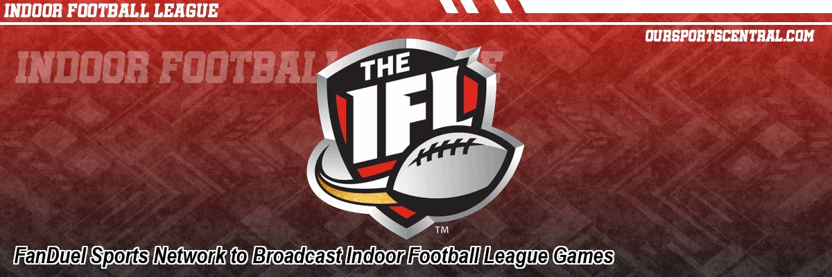 FanDuel Sports Network to Broadcast Indoor Football League Games
