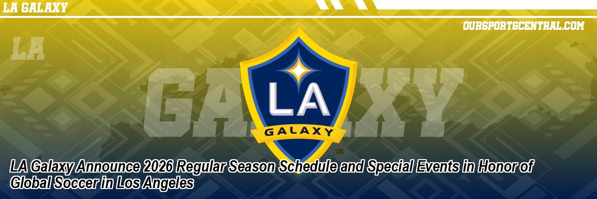 LA Galaxy Announce 2026 Regular Season Schedule and Special Events in Honor of Global Soccer in Los Angeles
