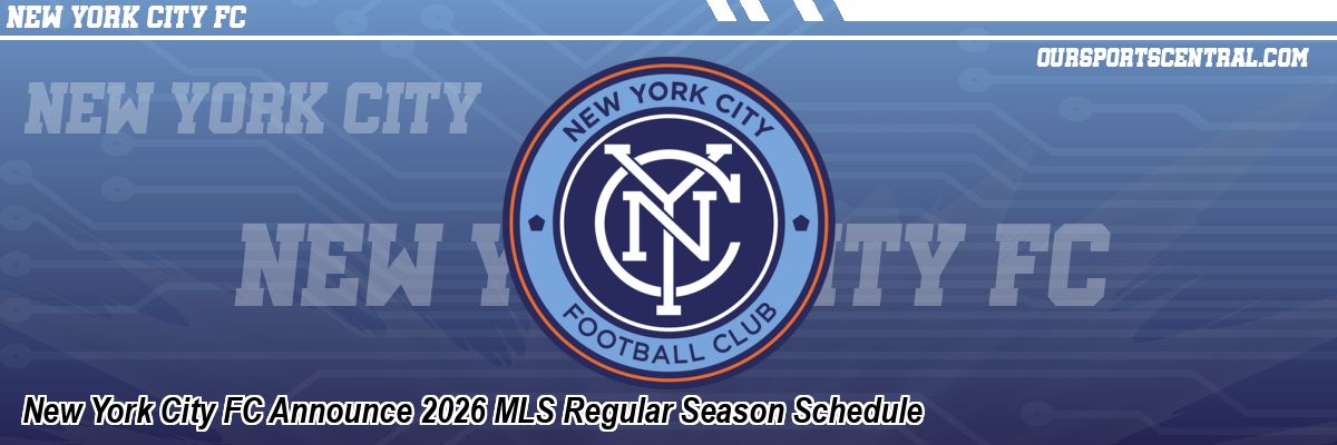 New York City FC Announce 2026 MLS Regular Season Schedule
