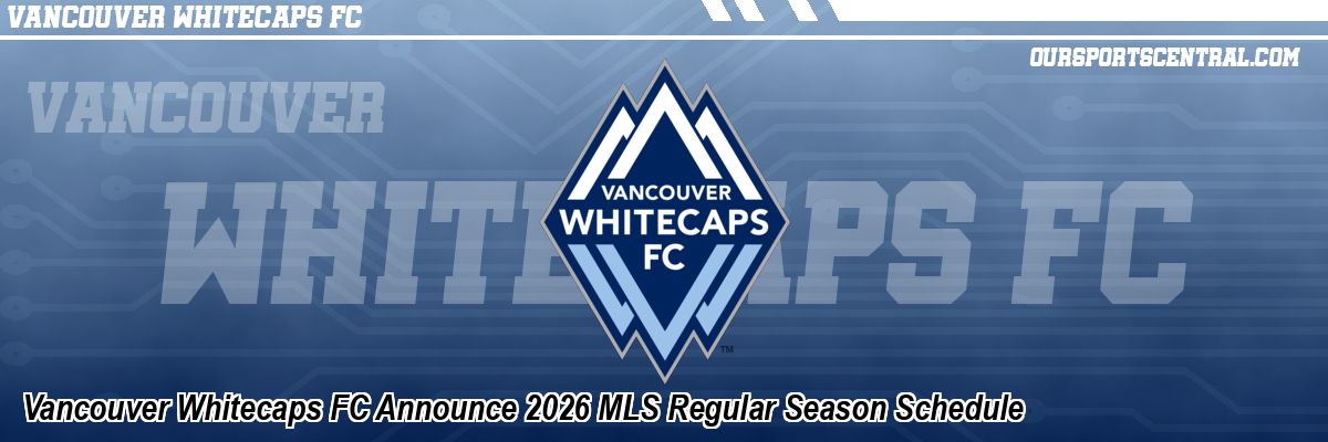 Vancouver Whitecaps FC Announce 2026 MLS Regular Season Schedule