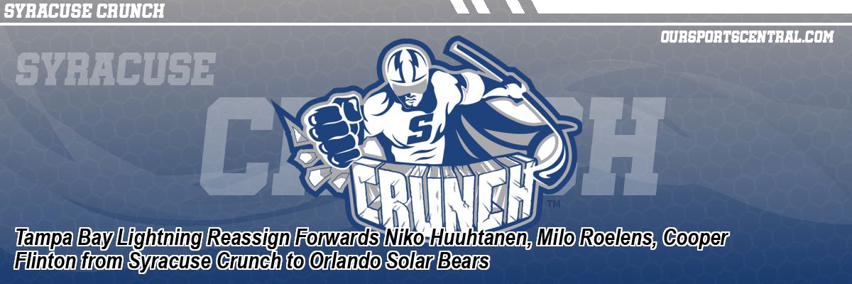 Tampa Bay Lightning Reassign Forwards Niko Huuhtanen, Milo Roelens, Cooper Flinton from Syracuse Crunch to Orlando Solar Bears