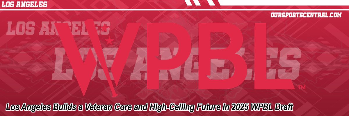 Los Angeles Builds a Veteran Core and High-Ceiling Future in 2025 WPBL Draft