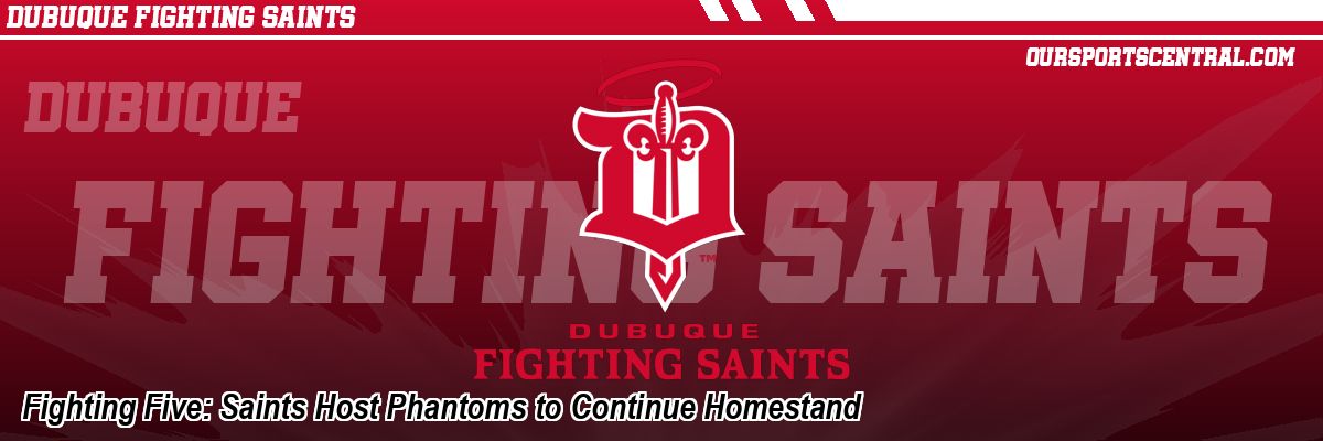 Fighting Five: Saints Host Phantoms to Continue Homestand
