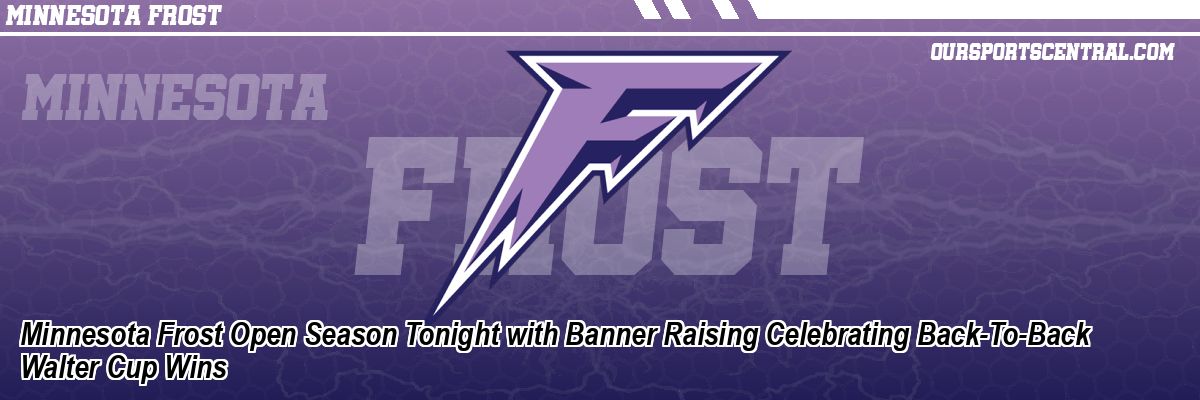 Minnesota Frost Open Season Tonight with Banner Raising Celebrating Back-To-Back Walter Cup Wins