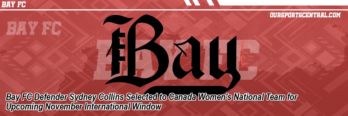 Bay FC Defender Sydney Collins Selected to Canada Women's National Team for Upcoming November International Window