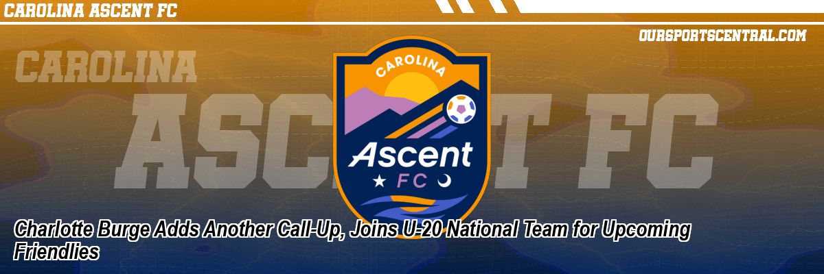 Charlotte Burge Adds Another Call-Up, Joins U-20 National Team for Upcoming Friendlies