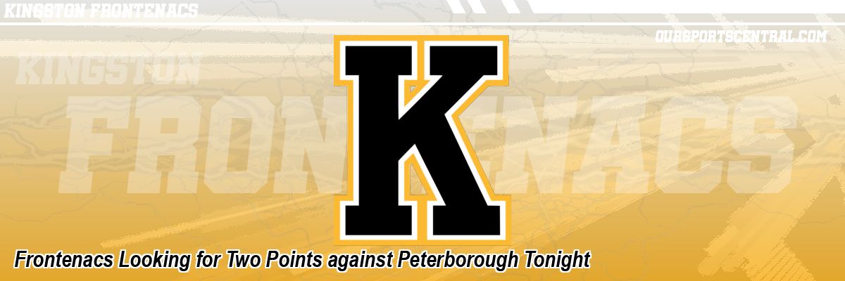 Frontenacs Looking for Two Points against Peterborough Tonight