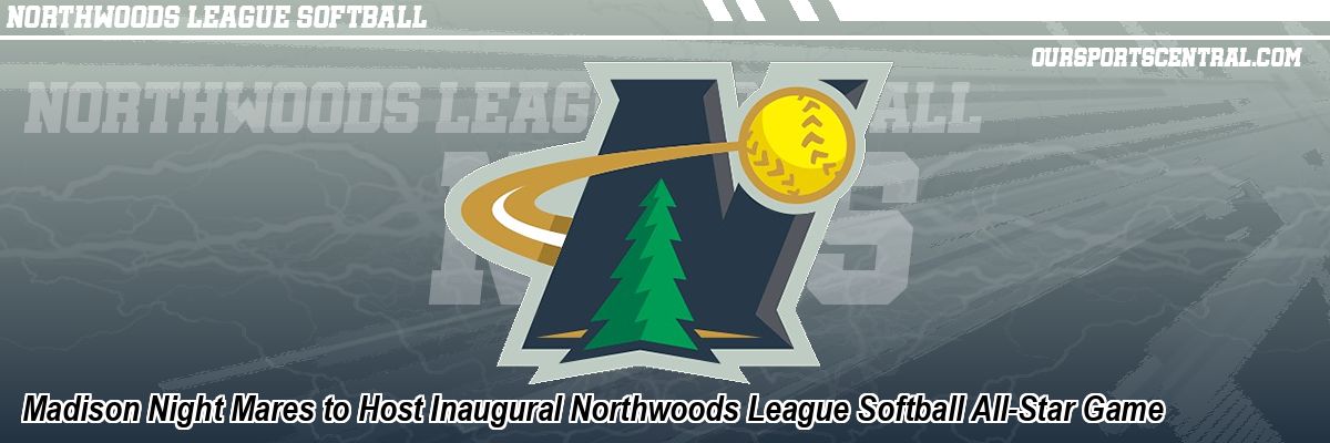 Madison Night Mares to Host Inaugural Northwoods League Softball All-Star Game