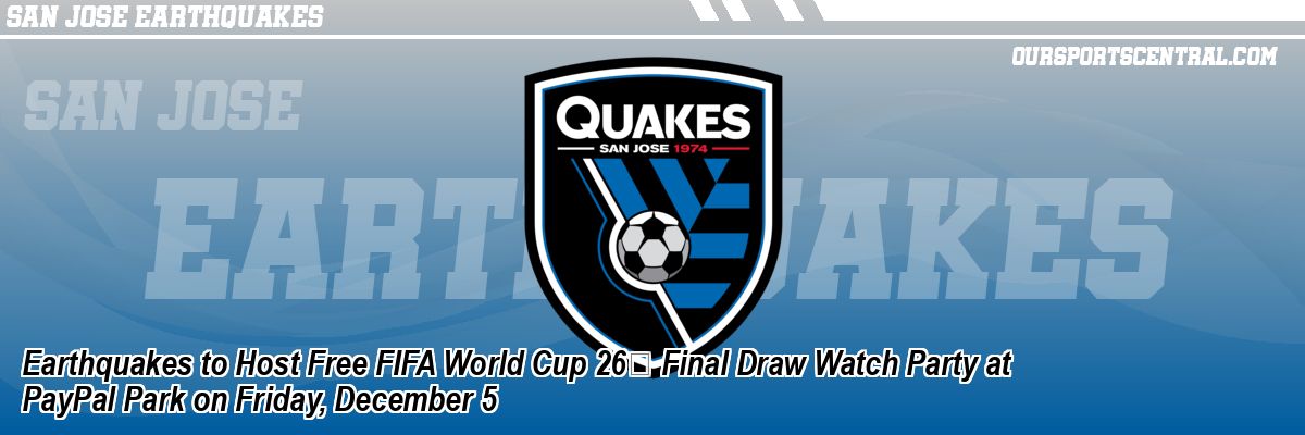 Earthquakes to Host Free FIFA World Cup 26™ Final Draw Watch Party at PayPal Park on Friday, December 5