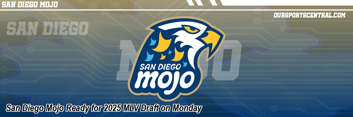 San Diego Mojo Ready for 2025 MLV Draft on Monday