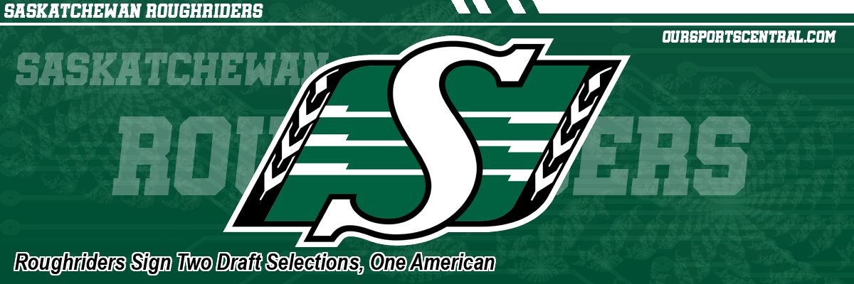 Roughriders Sign Two Draft Selections, One American