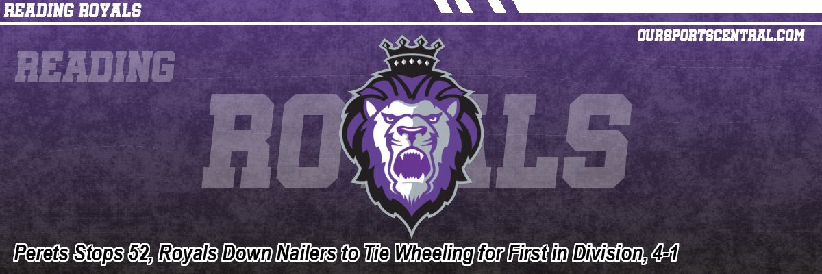 Perets Stops 52, Royals Down Nailers to Tie Wheeling for First in Division, 4-1