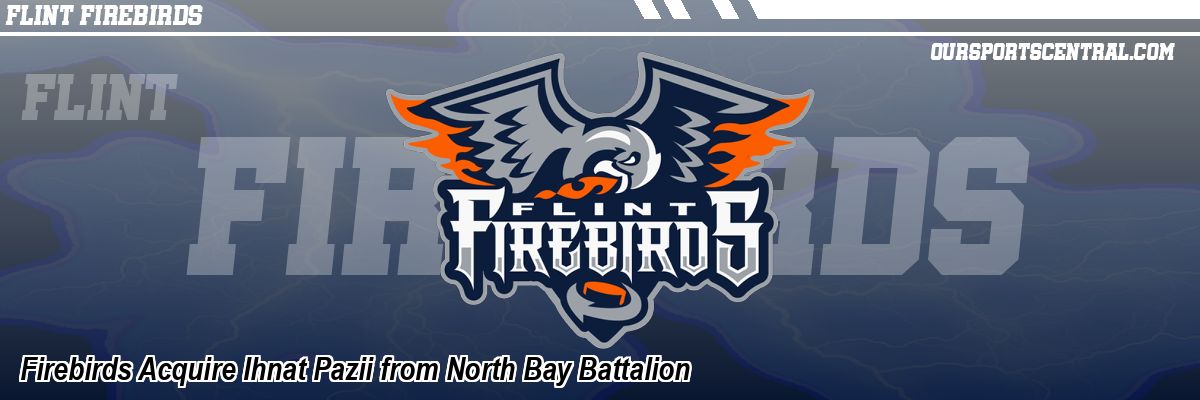 Firebirds Acquire Ihnat Pazii from North Bay Battalion