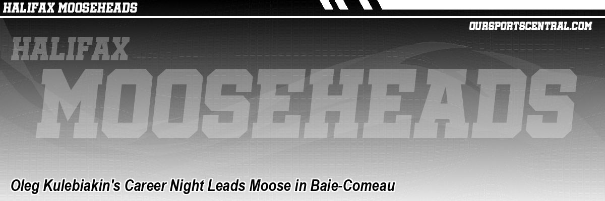 Oleg Kulebiakin's Career Night Leads Moose in Baie-Comeau