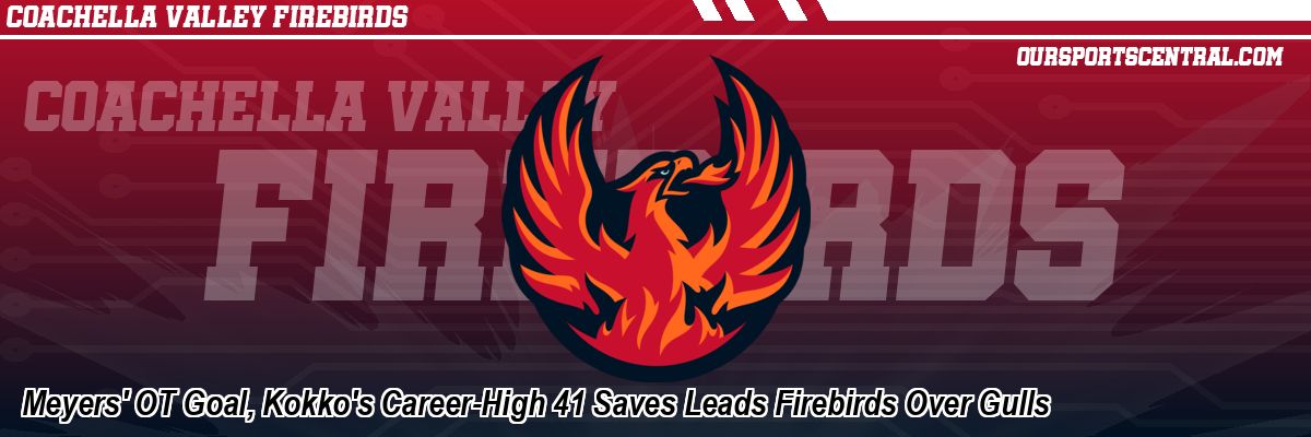 Meyers' OT Goal, Kokko's Career-High 41 Saves Leads Firebirds Over Gulls