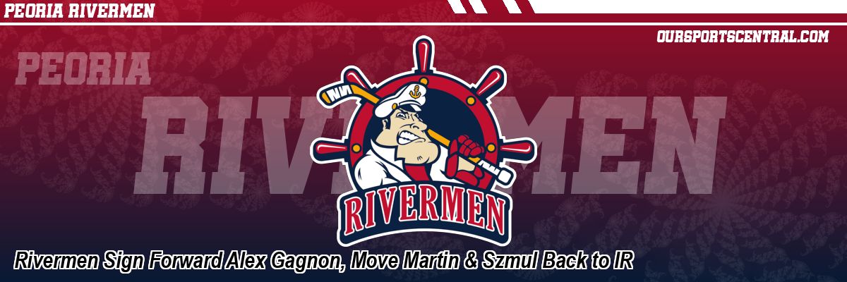 Rivermen Sign Forward Alex Gagnon, Move Martin & Szmul Back to IR