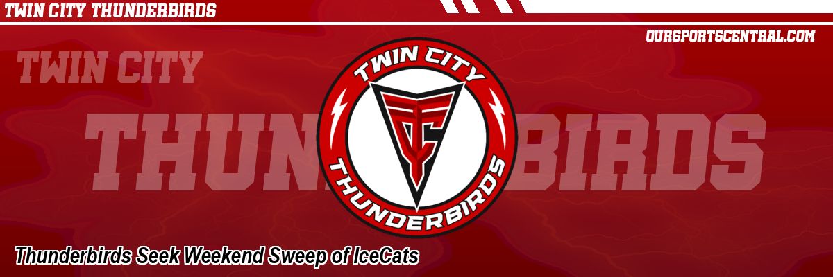 Thunderbirds Seek Weekend Sweep of IceCats