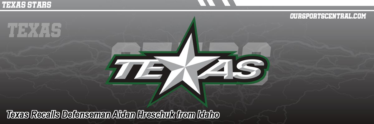 Texas Recalls Defenseman Aidan Hreschuk from Idaho