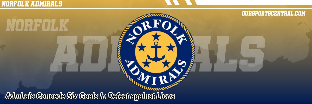 Admirals Concede Six Goals in Defeat against Lions