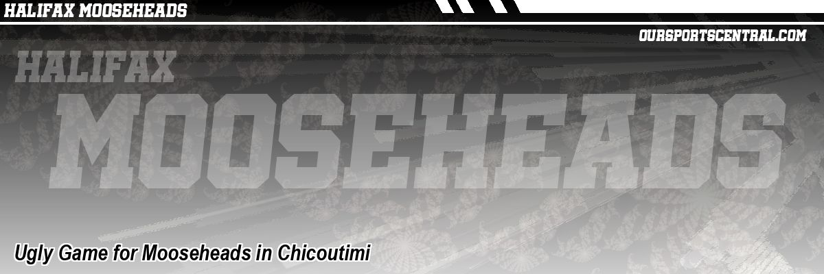 Ugly Game for Mooseheads in Chicoutimi