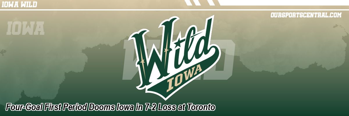 Four-Goal First Period Dooms Iowa in 7-2 Loss at Toronto
