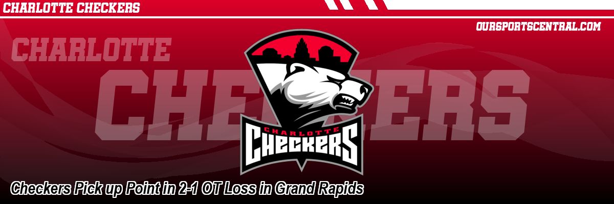 Checkers Pick up Point in 2-1 OT Loss in Grand Rapids
