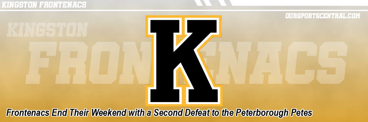 Frontenacs End Their Weekend with a Second Defeat to the Peterborough Petes