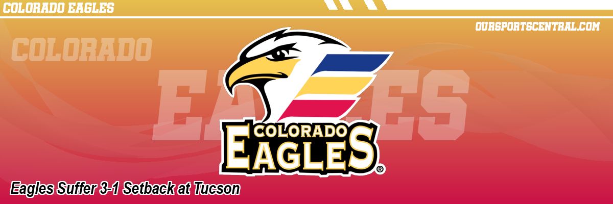 Eagles Suffer 3-1 Setback at Tucson