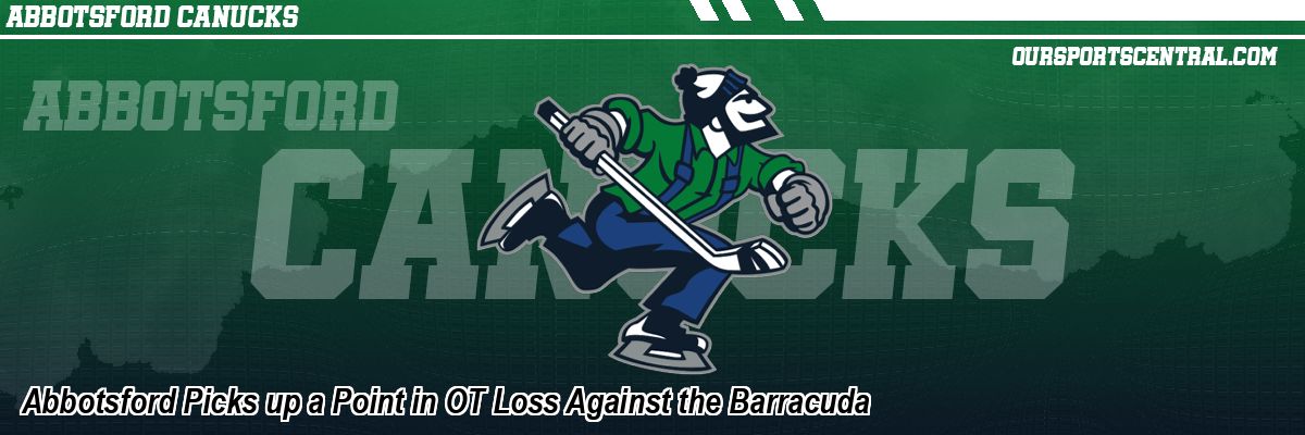 Abbotsford Picks up a Point in OT Loss Against the Barracuda