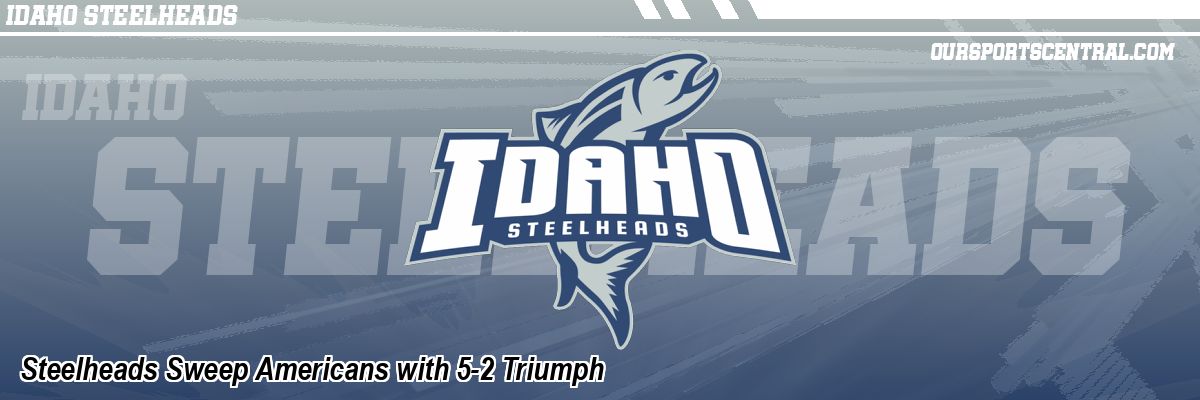 Steelheads Sweep Americans with 5-2 Triumph