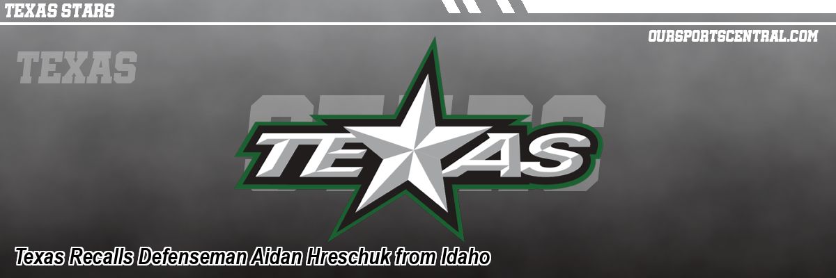 Texas Recalls Defenseman Aidan Hreschuk from Idaho