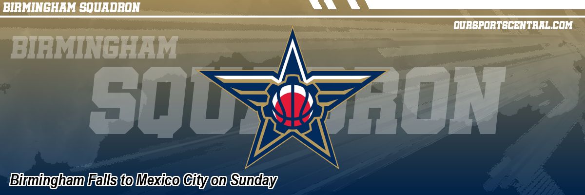 Birmingham Falls to Mexico City on Sunday