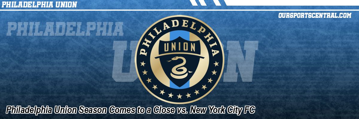 Philadelphia Union Season Comes to a Close vs. New York City FC