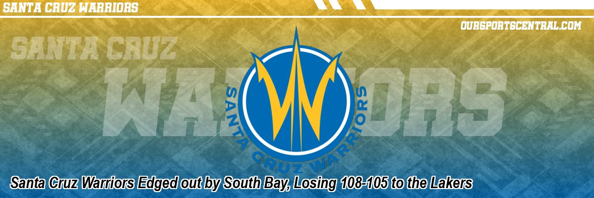 Santa Cruz Warriors Edged out by South Bay, Losing 108-105 to the Lakers