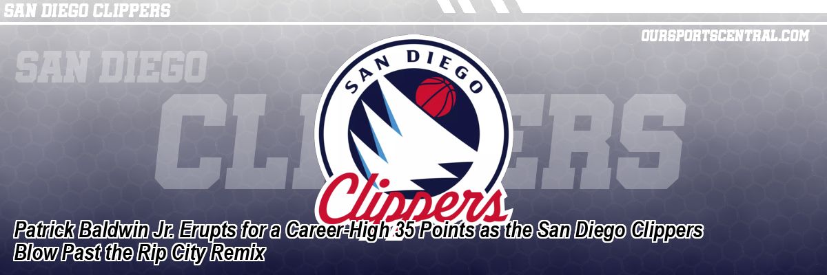 Patrick Baldwin Jr. Erupts for a Career-High 35 Points as the San Diego Clippers Blow Past the Rip City Remix