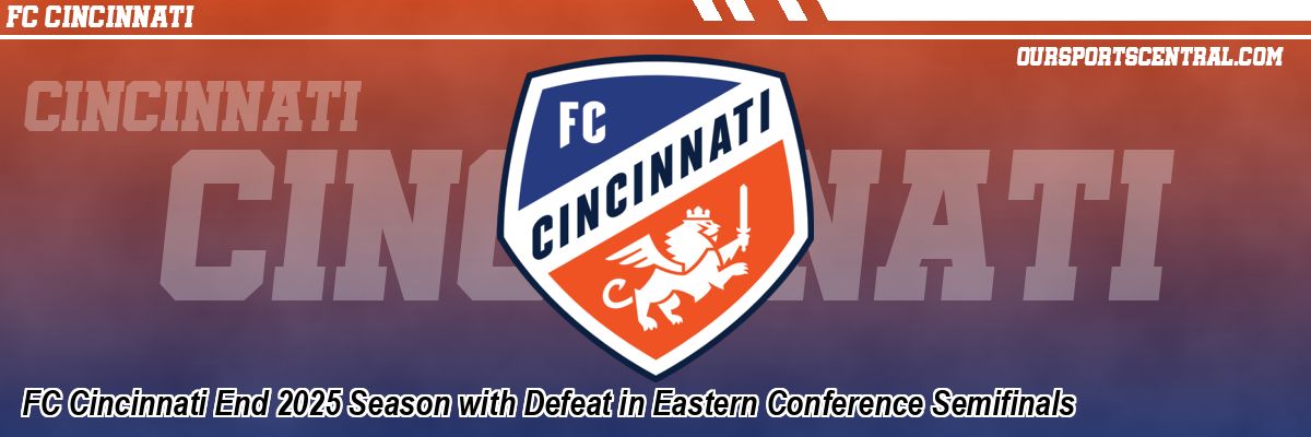 FC Cincinnati End 2025 Season with Defeat in Eastern Conference Semifinals