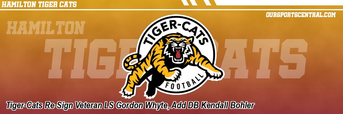 Tiger-Cats Re-Sign Veteran LS Gordon Whyte, Add DB Kendall Bohler