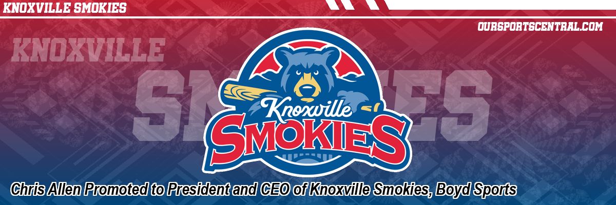Chris Allen Promoted to President and CEO of Knoxville Smokies, Boyd Sports