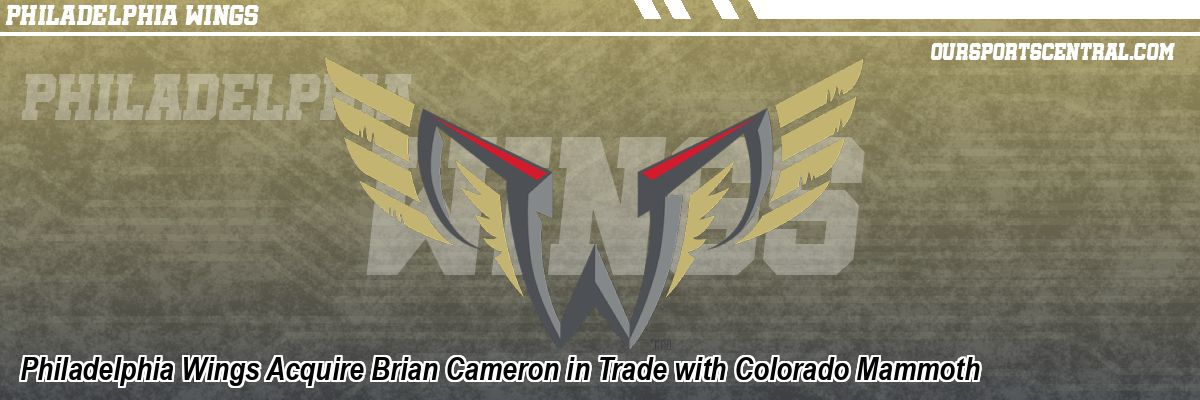 Philadelphia Wings Acquire Brian Cameron in Trade with Colorado Mammoth