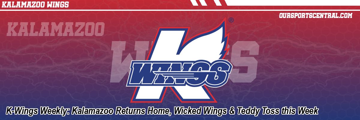 K-Wings Weekly: Kalamazoo Returns Home, Wicked Wings & Teddy Toss this Week