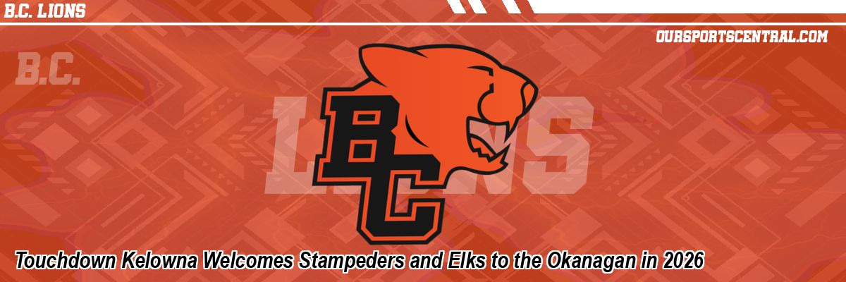 Touchdown Kelowna Welcomes Stampeders and Elks to the Okanagan in 2026