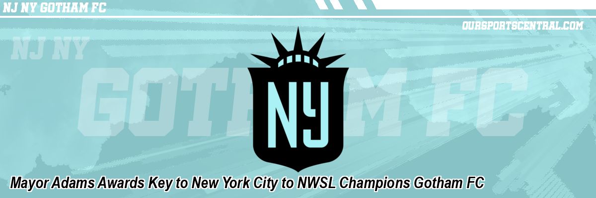 Mayor Adams Awards Key to New York City to NWSL Champions Gotham FC