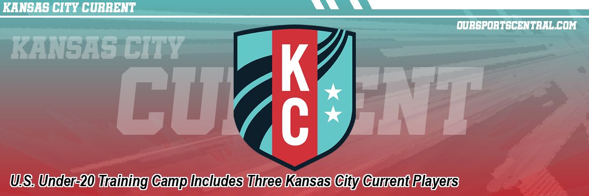 U.S. Under-20 Training Camp Includes Three Kansas City Current Players