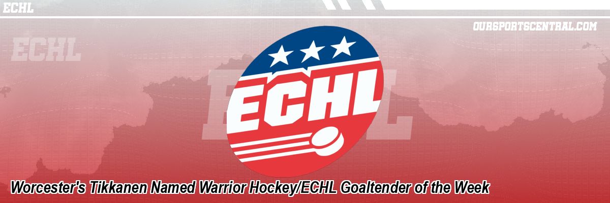 Worcester's Tikkanen Named Warrior Hockey/ECHL Goaltender of the Week