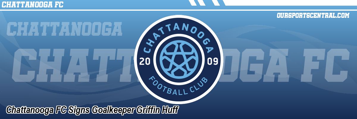 Chattanooga FC Signs Goalkeeper Griffin Huff