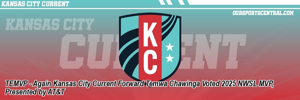 TEMVP - Again Kansas City Current Forward Temwa Chawinga Voted 2025 NWSL MVP, Presented by AT&T