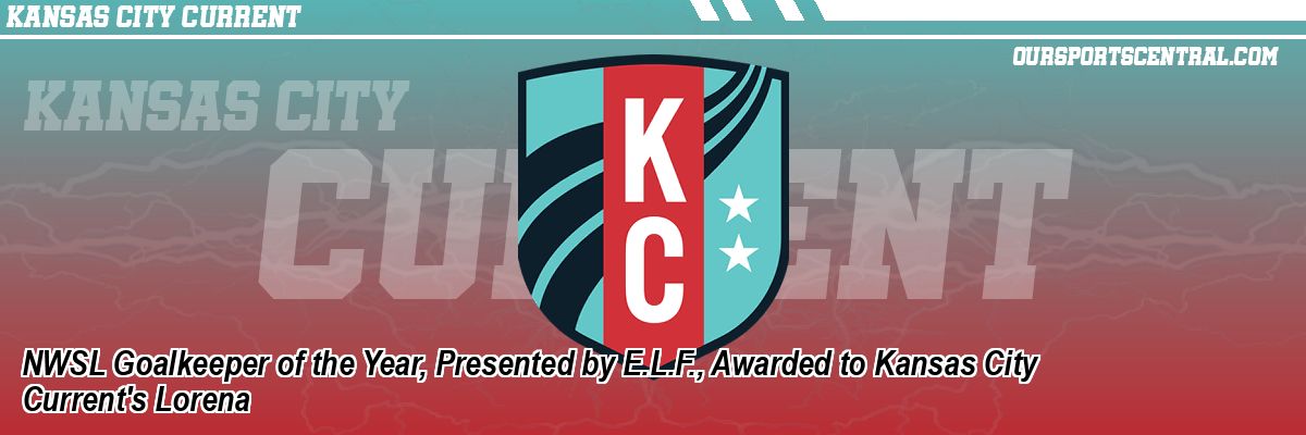 NWSL Goalkeeper of the Year, Presented by E.L.F., Awarded to Kansas City Current's Lorena
