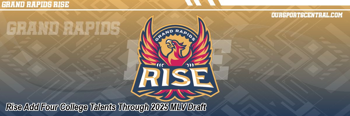 Rise Add Four College Talents Through 2025 MLV Draft