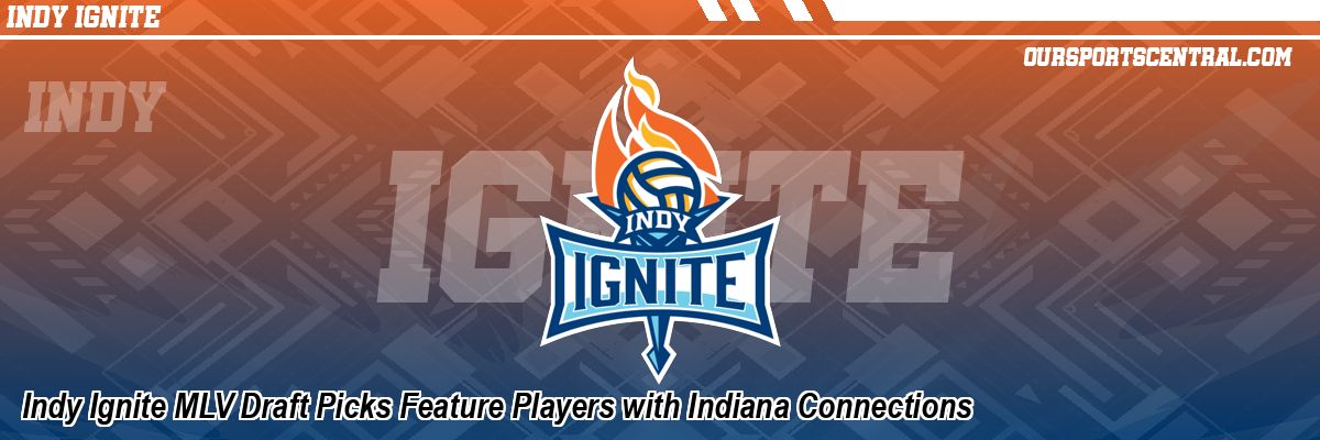 Indy Ignite MLV Draft Picks Feature Players with Indiana Connections